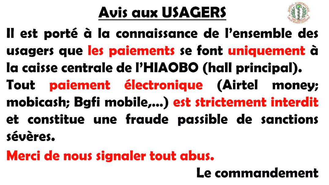AVIS AUX USAGERS: Il est porté à l'ensemble des usagers que les paiements se font uniquement à la caisse centrale de L'HIAOBO (Hall principal) .  (LE COMMANDEMENT)